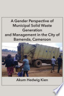 A gender perspective of municipal solid waste generation & management in the city of Bamenda, Cameroon /