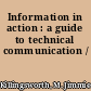 Information in action : a guide to technical communication /
