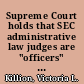 Supreme Court holds that SEC administrative law judges are "officers" subject to the appointments clause /