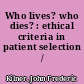 Who lives? who dies? : ethical criteria in patient selection /