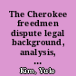 The Cherokee freedmen dispute legal background, analysis, and proposed legislation /