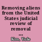 Removing aliens from the United States judicial review of removal orders /