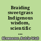 Braiding sweetgrass Indigenous wisdom, scientific knowledge and the teachings of plants.