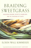 Braiding sweetgrass : indigenous wisdom, scientific knowledge, and the teachings of plants /