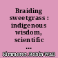 Braiding sweetgrass : indigenous wisdom, scientific knowledge and the teachings of plants /