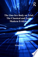 The one-sex body on trial : the classical and early modern evidence /