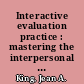 Interactive evaluation practice : mastering the interpersonal dynamics of program evaluation /