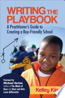 Writing the playbook : a practitioner's guide to creating a boy-friendly school /