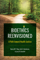 Bioethics reenvisioned : a path toward health justice /