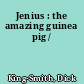 Jenius : the amazing guinea pig /