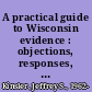A practical guide to Wisconsin evidence : objections, responses, rules, and practice commentary /