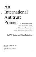 An international antitrust primer : a businessman's guide to the international aspects of United States antitrust law and to key foreign antitrust laws /