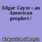 Edgar Cayce : an American prophet /