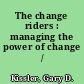 The change riders : managing the power of change /