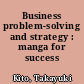 Business problem-solving and strategy : manga for success /