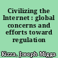 Civilizing the Internet : global concerns and efforts toward regulation /