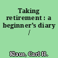 Taking retirement : a beginner's diary /
