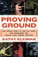 Proving ground : the untold story of the six women who programmed the world's first modern computer /