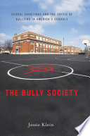 The bully society : school shootings and the crisis of bullying in America's schools /