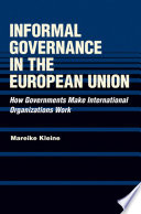 Informal governance in the European Union how governments make international organizations work /