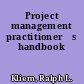 Project management practitionerʼs handbook