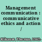 Management communication : communicative ethics and action /