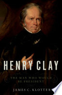 Henry Clay : the man who would be president /