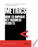 Metrics : how to improve key business results /