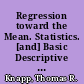 Regression toward the Mean. Statistics. [and] Basic Descriptive Statistics. Descriptive Statistics. [and] Approximations in Probability Calculations. Applications of Statistics. Modules and Monographs in Undergraduate Mathematics and Its Applications Project. UMAP Units 406, 426, 443