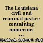 The Louisiana civil and criminal justice containing numerous forms for justices of the peace, constables, young men just entering upon the practice of the law, and business men in general /