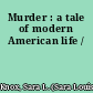Murder : a tale of modern American life /