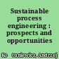 Sustainable process engineering : prospects and opportunities /