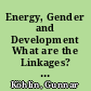 Energy, Gender and Development What are the Linkages? Where is the Evidence? /