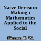 Naive Decision Making : Mathematics Applied to the Social World.