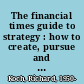 The financial times guide to strategy : how to create, pursue and deliver a winning strategy /