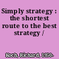 Simply strategy : the shortest route to the best strategy /