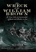 The Wreck of the William Brown : a true tale of overcrowded lifeboats and murder at sea /