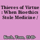 Thieves of Virtue : When Bioethics Stole Medicine /
