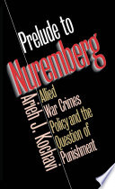 Prelude to Nuremberg : Allied war crimes policy and the question of punishment /