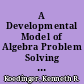 A Developmental Model of Algebra Problem Solving Trade-offs between Grounded and Abstract Representations /