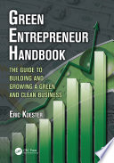 Green entrepreneur handbook the guide to building and growing a green and clean business /