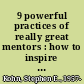 9 powerful practices of really great mentors : how to inspire and motivate anyone /