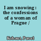 I am snowing : the confessions of a woman of Prague /