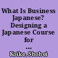 What Is Business Japanese? Designing a Japanese Course for Business Communication /