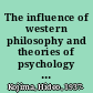 The influence of western philosophy and theories of psychology and education on contemporary educational theory and practice in Japan : final report /