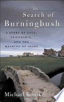 In search of Burningbush : a story of golf, friendship, and the meaning of irons /