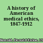 A history of American medical ethics, 1847-1912