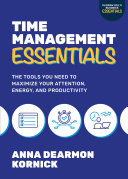 Time management essentials : the tools you need to maximize your attention, energy, and productivity /