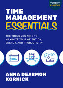 Time management essentials : the tools you need to maximize your attention, energy, and productivity /