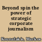 Beyond spin the power of strategic corporate journalism /